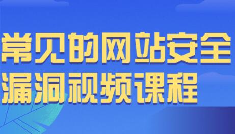 网站安全，常见的漏洞类型及其利用方式课程视频